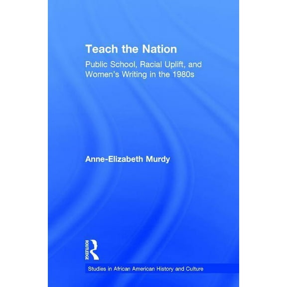 Studies in African American History and Teach the Nation: Pedagogies of Racial Uplift in U.S. Women's Writing of the 1890s, (Hardcover)