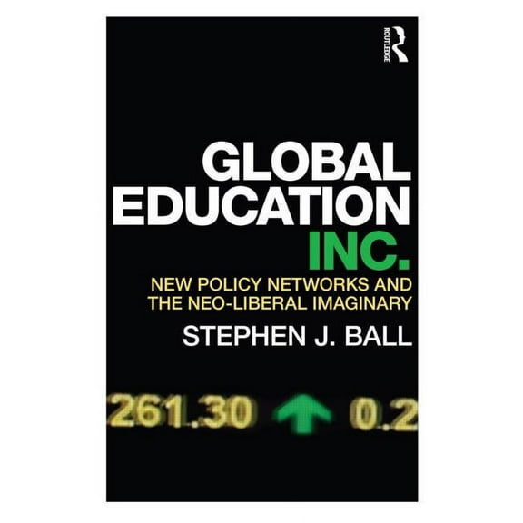 Global Education Inc.: New Policy Networks and the Neo-Liberal Imaginary, (Paperback)