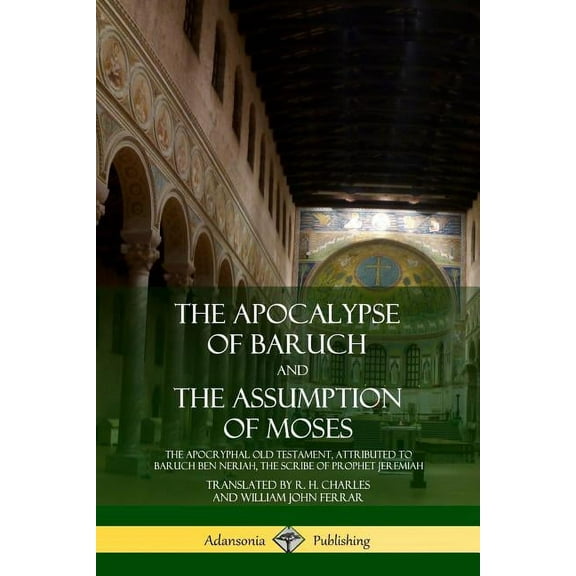 The Apocalypse of Baruch and The Assumption of Moses: The Apocryphal Old Testament, Attributed to Baruch ben Neriah, the, (Paperback)