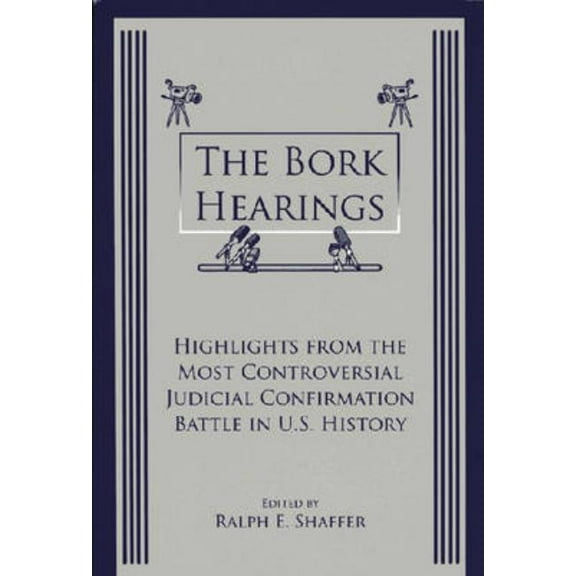 The Bork Hearings: Highlights From the Most Controversial Judicial Confirmation Battle in U.S. History, (Paperback)