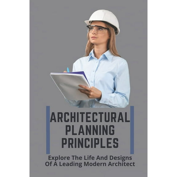 Architectural Planning Principles: Explore The Life And Designs Of A Leading Modern Architect: Architecture Planning And Design Of Building (Paperback)