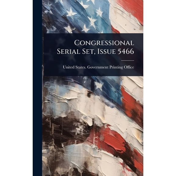 Congressional Serial Set, Issue 5466, (Hardcover)
