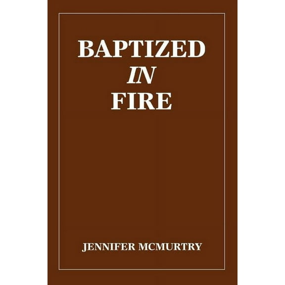 Baptized in Fire Paperback 0595321623 9780595321629 Jennifer Mc Murtry