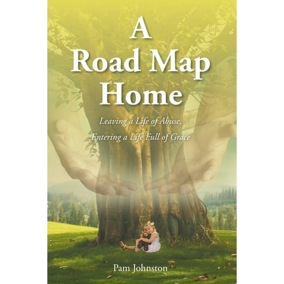 A Road Map Home: Leaving a Life of Abuse, Entering a Life Full of Grace, (Paperback)