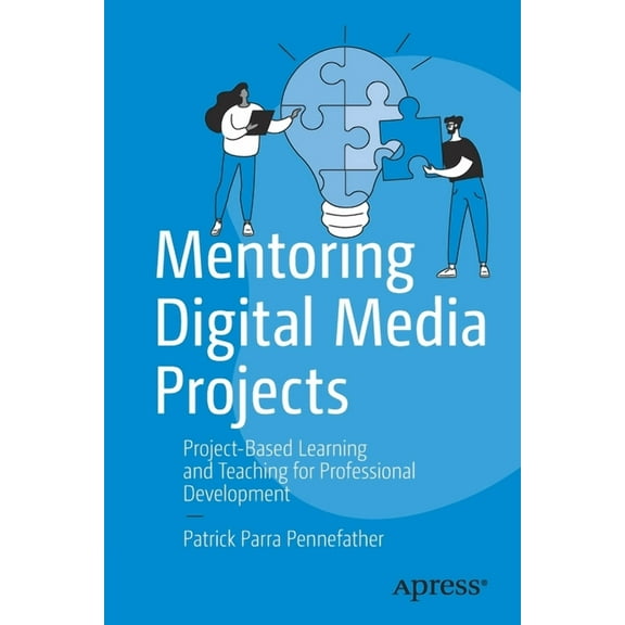 Mentoring Digital Media Projects: Project-Based Learning and Teaching for Professional Development, (Paperback)