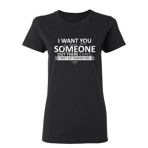 I Want You To Know That Someone Out There Cares Sarcastic Novelty Gift Idea Adult Humor Funny Women's Casual Tees
