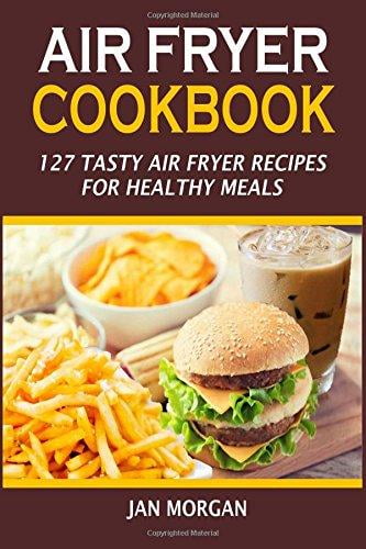 Air Fryer Cookbook: 127 Tasty Air Fryer Recipes for Healthy Meals by