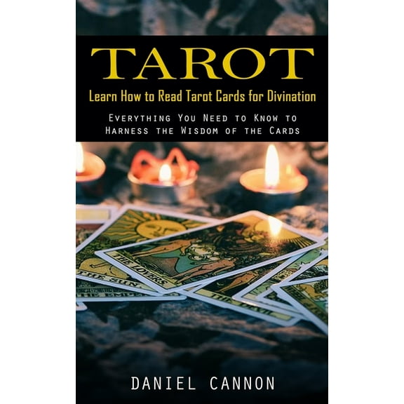 Tarot: Learn How to Read Tarot Cards for Divination (Everything You Need to Know to Harness the Wisdom of the Cards), (Paperback)