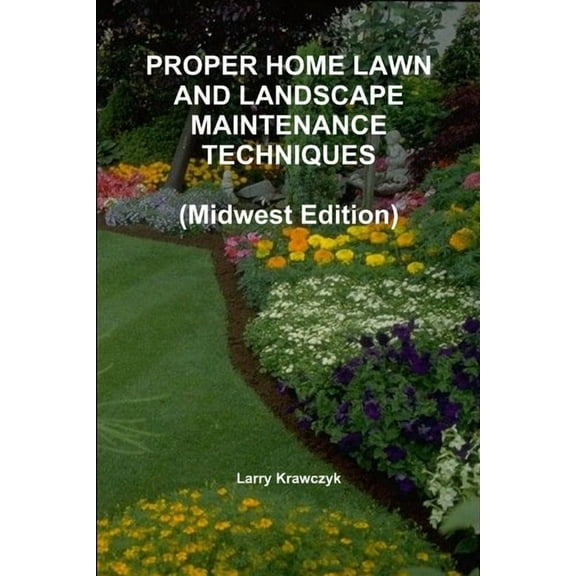 PROPER HOME LAWN AND LANDSCAPE MAINTENANCE TECHNIQUES (Midwest Edition), (Paperback)