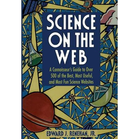 Science on the Web: A Connoisseur’s Guide to Over 500 of the Best, Most Useful, and Most Fun Science