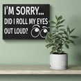 thumbnail image 5 of I’m Sorry Did I Roll My Eyes Out Loud Sign, Friend Gift, Sarcastic Decor, Fun Gifts, Funny Signs, Desk Decorations, Coworker Gifts, Made in USA, 5 of 11