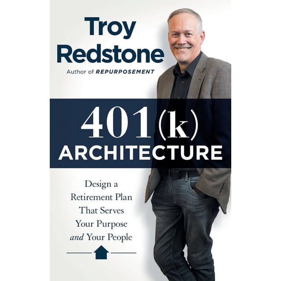 401(k) Architecture: Design a Retirement Plan That Serves Your Purpose and Your People, (Paperback)