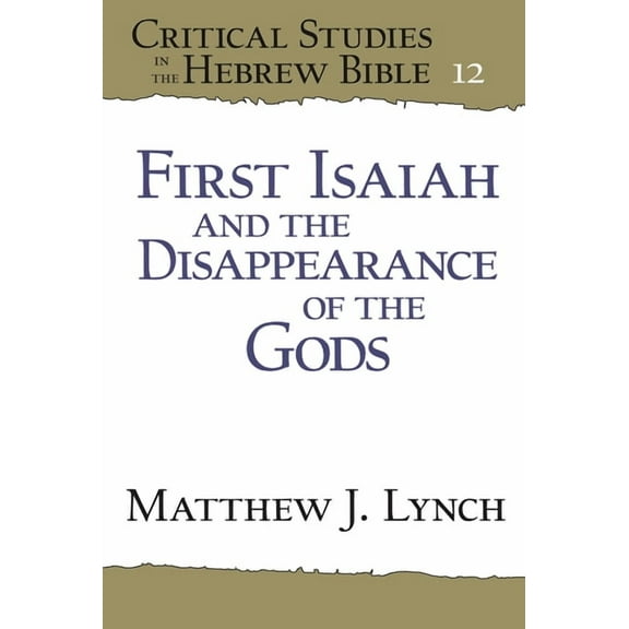 Critical Studies in the Hebrew Bible First Isaiah and the Disappearance of the Gods, Book 12, (Paperback)