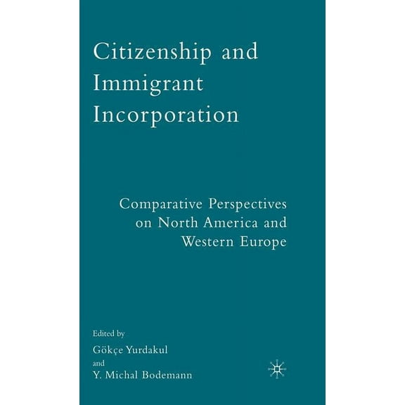 Citizenship and Immigrant Incorporation: Comparative Perspectives on North America and Western Europe, (Hardcover)