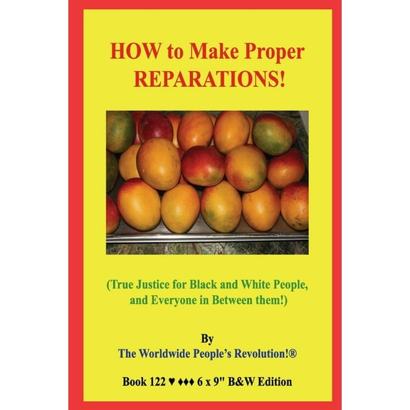 HOW to Make Proper REPARATIONS!: (True Justice for Black and White People, and Everyone in Between them!) B&W Edition!, (Paperback)