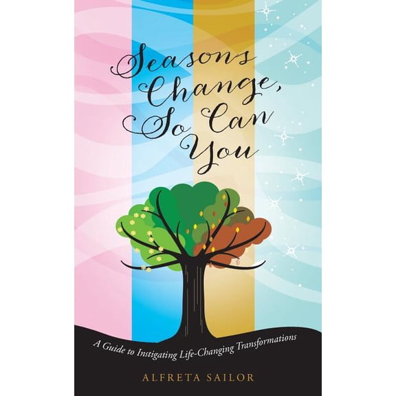Seasons Change, So Can You: A Guide to Instigating Life-Changing Transformations (Paperback)