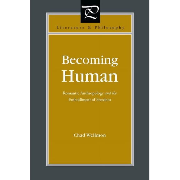 Literature and Philosophy Becoming Human: Romantic Anthropology and the Embodiment of Freedom, (Paperback)