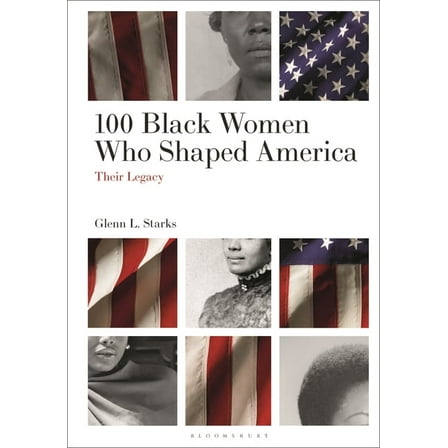 100 Black Women Who Shaped America: Their Legacy, (Hardcover)