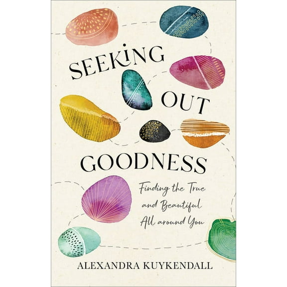 Seeking Out Goodness: Finding the True and Beautiful All Around You, (Paperback)