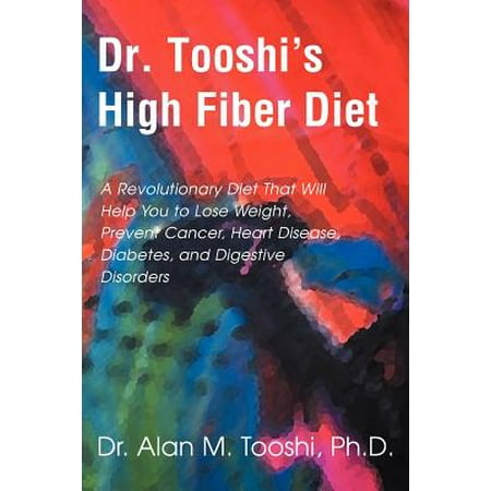 Dr. Tooshi's High Fiber Diet : A Revolutionary Diet That Will Help You to Lose Weight, Prevent Cancer, Heart Disease, Diabetes, and Digestive (Best Diet For Diabetes And High Blood Pressure)