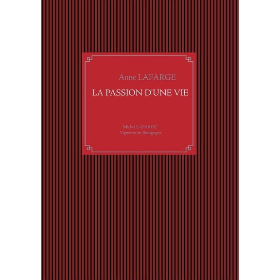 La passion d'une vie: Michel Lafarge Vigneron en Bourgogne, (Paperback)