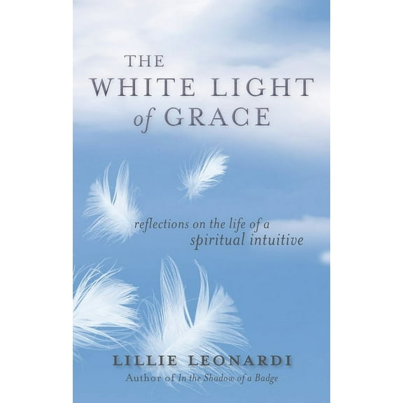 The White Light of Grace: Reflections on the Life of a Spiritual Intuitive, (Paperback)