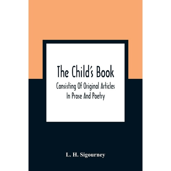 The Child'S Book: Consisting Of Original Articles: In Prose And Poetry, (Paperback)