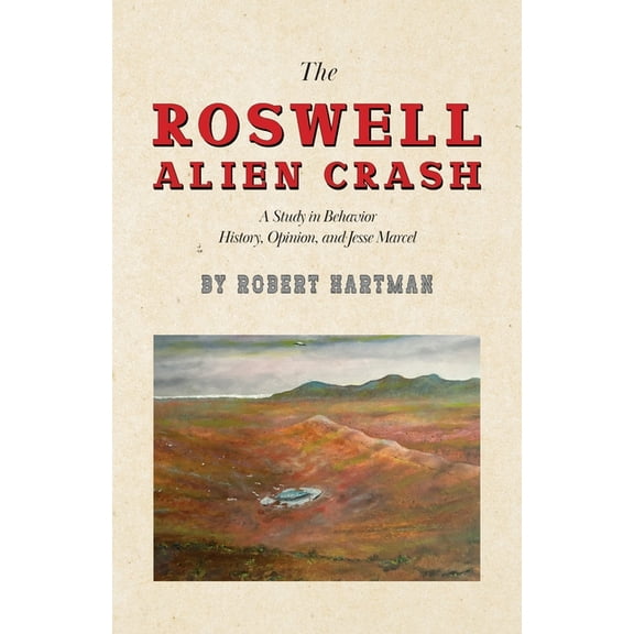 The Roswell Alien Crash: A Study in Behavior History, Opinion, and Jesse Marcel, (Paperback)