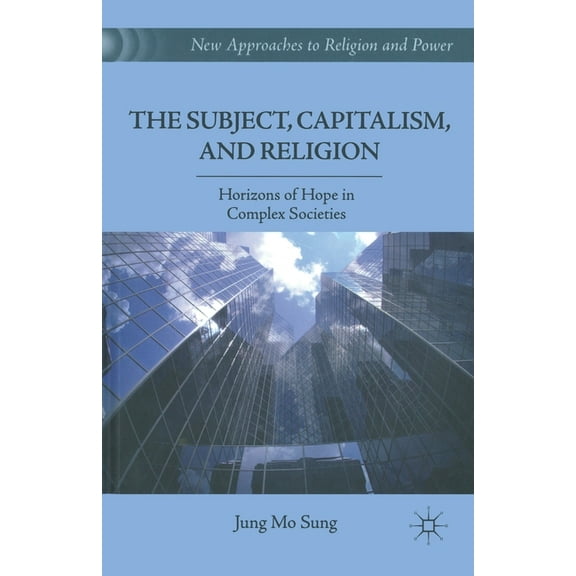 New Approaches to Religion and Power The Subject, Capitalism, and Religion: Horizons of Hope in Complex Societies, (Paperback)