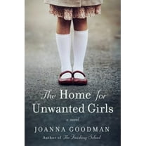 Pre-Owned The Home for Unwanted Girls: The Heart-Wrenching, Gripping Story of a Mother-Daughter Bond That Could Not Be Broken - Inspired by True Events (Paperback) 0062684221 9780062684226