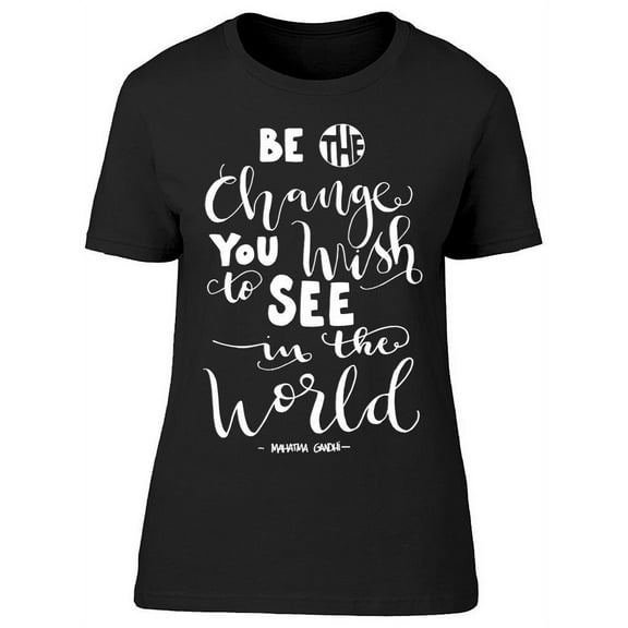 Quote: Be The Change You Wish T-Shirt Women -Image by Shutterstock, Female x-Large