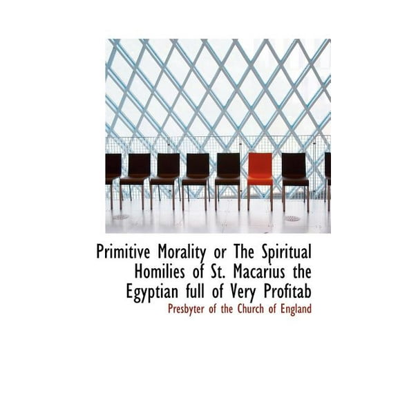 Primitive Morality or the Spiritual Homilies of St. Macarius the Egyptian Full of Very Profitab (Hardcover)