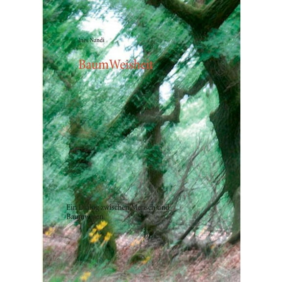 BaumWeisheit: Ein Dialog zwischen Mensch und Baumwesen, (Paperback)