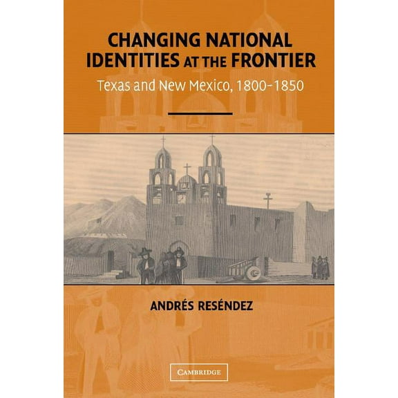 Changing National Identities at the Frontier: Texas and New Mexico, 1800-1850, (Hardcover)