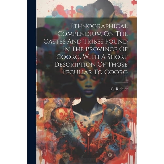 Ethnographical Compendium On The Castes And Tribes Found In The Province Of Coorg, With A Short Description Of Those Peculiar To Coorg (Paperback)