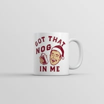 Got That Nog In Me Mug Funny Sarcastic Christmas Eggnog Graphic Coffee Cup