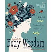 A Guide to Body Wisdom: What Your Mind Needs to Know about Your Body [Paperback - Used]