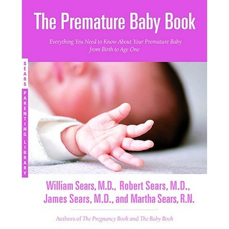 The Premature Baby Book : Everything You Need to Know About Your Premature Baby from Birth to Age
