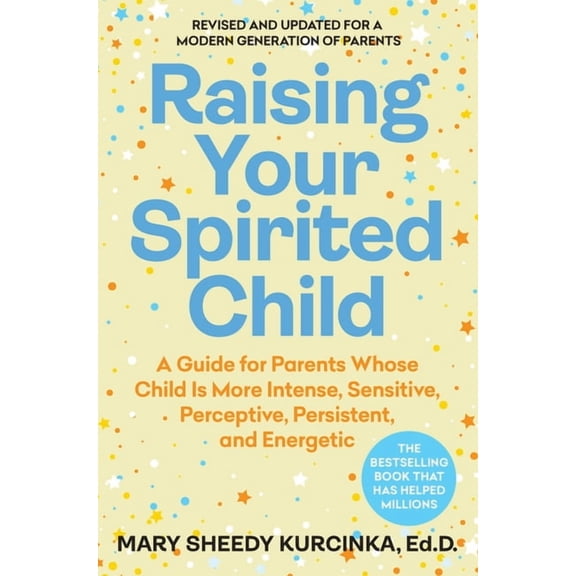 Spirited Raising Your Spirited Child: A Guide for Parents Whose Child Is More Intense, Sensitive, Perceptive, Persistent, and Ene, (Paperback)