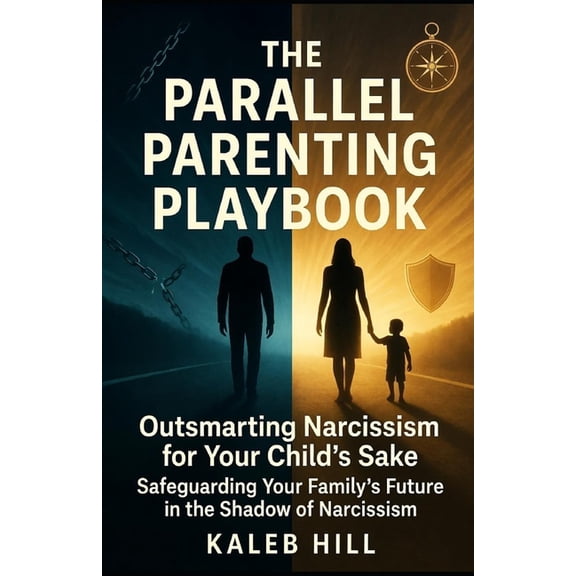 The Parallel Parenting Playbook: Outsmarting Narcissism for Your Child's Sake: Safeguarding Your Family's Future in the , (Paperback)