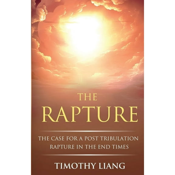 The Rapture: The Case for a Post Tribulation Rapture in the End Times, (Paperback)