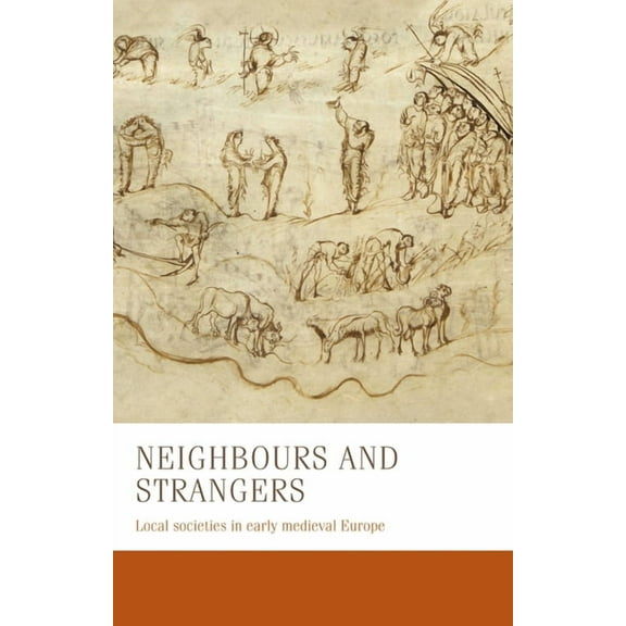 Manchester Medieval Studies Neighbours and Strangers: Local Societies in Early Medieval Europe, Book 24, (Hardcover)