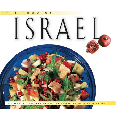 The Food of Israel : Authentic Recipes from the Land of Milk and