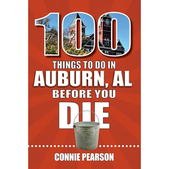 100 Things to Do Before You Die 100 Things to Do in Auburn, Alabama, Before You Die, (Paperback)