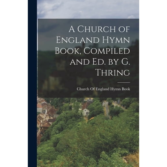 A Church of England Hymn Book, Compiled and Ed. by G. Thring, (Paperback)