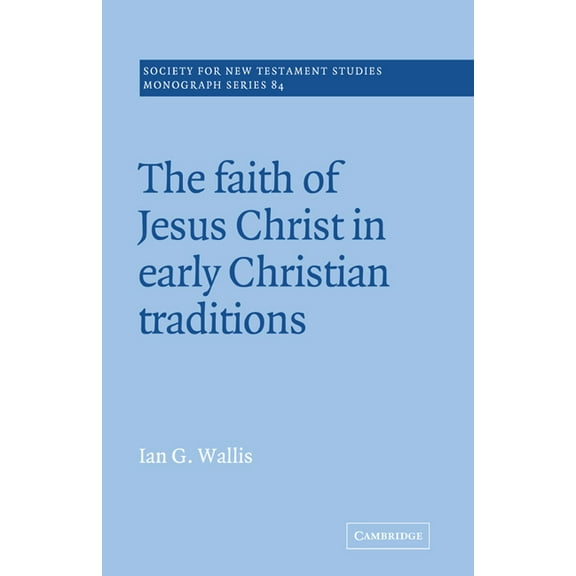 Society for New Testament Studies Monogr The Faith of Jesus Christ in Early Christian Traditions, Book 84, (Paperback)