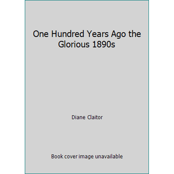 Pre-Owned One Hundred Years Ago the Glorious 1890s (Hardcover) 0831765526 9780831765521