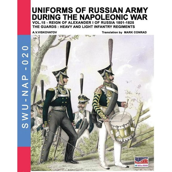 Uniforms of Russian army during the Napoleonic war vol.15 : The Guards: Heavy and light infantry regiments
