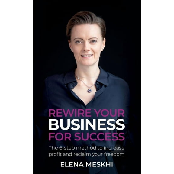 Rewire Your Business for Success: The 6-Step Method to Increase Profit and Reclaim Your Freedom (Paperback)