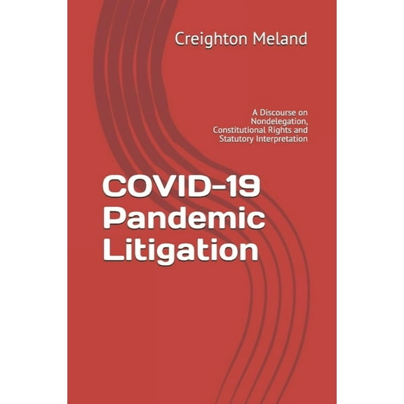 COVID-19 Pandemic Litigation : A Discourse on Nondelegation, Constitutional Rights and Statutory Interpretation (Paperback)